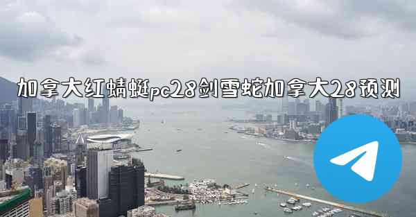 加拿大红蜻蜓pc28剑雪蛇加拿大28预测