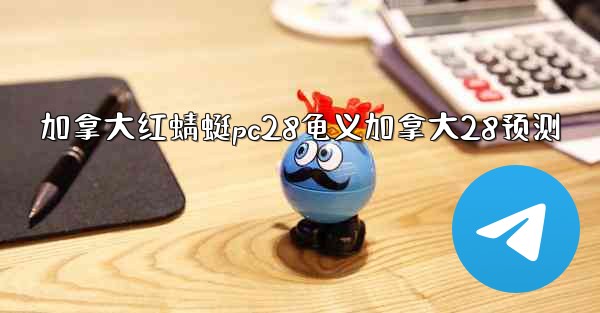 加拿大红蜻蜓pc28龟义加拿大28预测