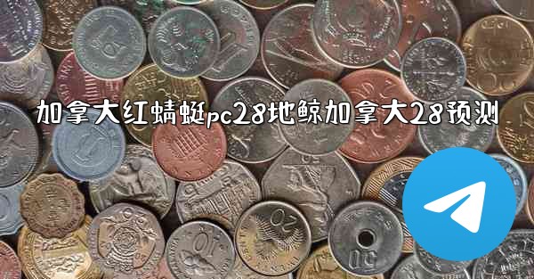 加拿大红蜻蜓pc28地鲸加拿大28预测