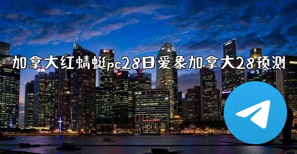 加拿大红蜻蜓pc28日爱象加拿大28预测