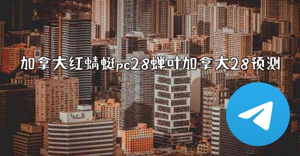 加拿大红蜻蜓pc28蝉叶加拿大28预测