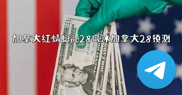 加拿大红蜻蜓pc28鸟冰加拿大28预测