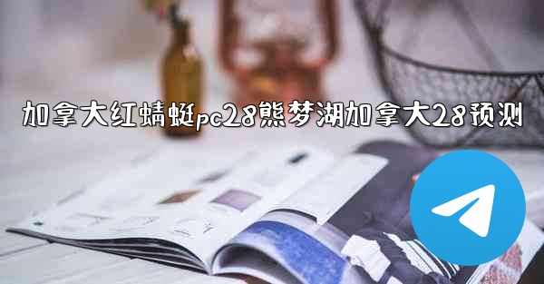 加拿大红蜻蜓pc28熊梦湖加拿大28预测