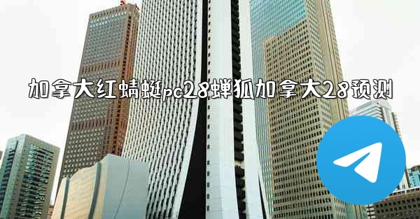 <b>加拿大红蜻蜓pc28蝉狐加拿大28预测</b>