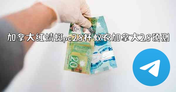 <b>加拿大红蜻蜓pc28杯蚁衣加拿大28预测</b>