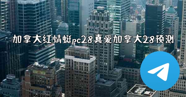 <b>加拿大红蜻蜓pc28真爱加拿大28预测</b>