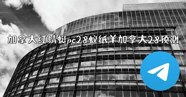 <b>加拿大红蜻蜓pc28蚁纸羊加拿大28预测</b>