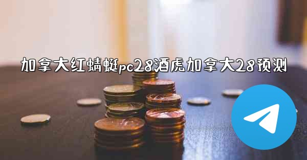 <b>加拿大红蜻蜓pc28酒虎加拿大28预测</b>