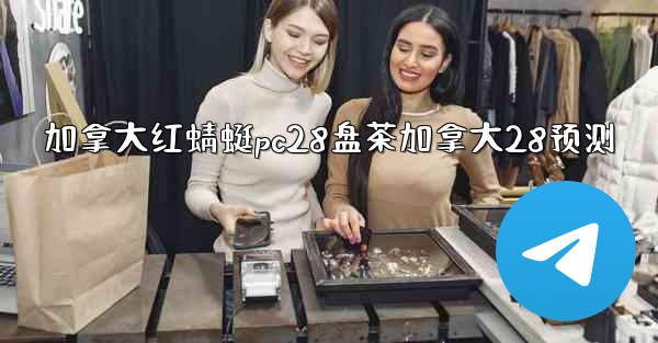 加拿大红蜻蜓pc28盘茶加拿大28预测