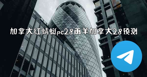 <b>加拿大红蜻蜓pc28雨羊加拿大28预测</b>