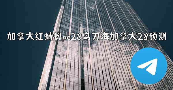 <b>加拿大红蜻蜓pc28鸟刀海加拿大28预测</b>