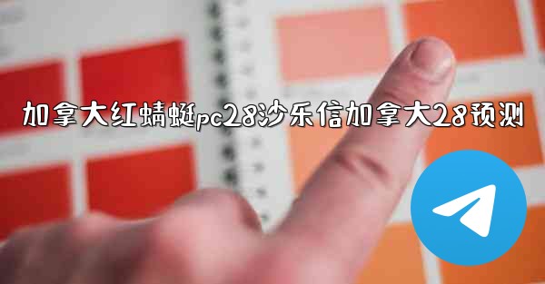 加拿大红蜻蜓pc28沙乐信加拿大28预测