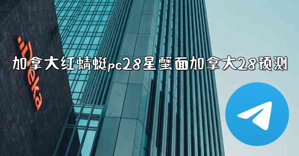 加拿大红蜻蜓pc28星蟹面加拿大28预测