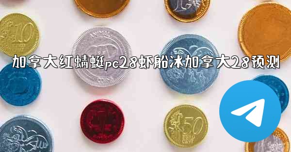 加拿大红蜻蜓pc28虾船冰加拿大28预测